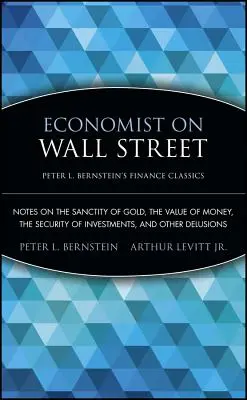 Wirtschaftswissenschaftler an der Wall Street: Notizen über die Unantastbarkeit des Goldes, den Wert des Geldes, die Sicherheit von Investitionen und andere Wahnvorstellungen - Economist on Wall Street: Notes on the Sanctity of Gold, the Value of Money, the Security of Investments, and Other Delusions