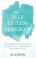 Arbeitsbuch Selbstwertgefühl: Selbstwertgefühl und Selbstvertrauen gewinnen, Heilung durch Selbstliebe und Affirmationen für Frauen, Männer und Teenager - Self Esteem Workbook: Gain Self-Esteem & Confidence, Healing Through Self Love and Affirmations for Women, Men and Teens