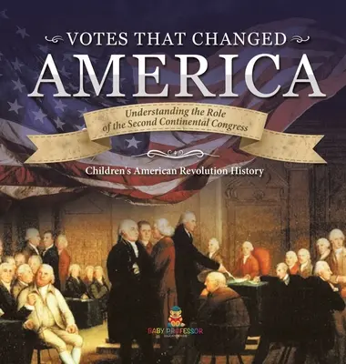 Abstimmungen, die Amerika veränderten - Die Rolle des Zweiten Kontinentalkongresses verstehen - Geschichte Klasse 4 - Geschichte der Amerikanischen Revolution für Kinder - Votes that Changed America - Understanding the Role of the Second Continental Congress - History Grade 4 - Children's American Revolution History