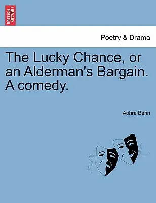 Die glückliche Chance oder das Geschäft eines Schöffen. eine Komödie. - The Lucky Chance, or an Alderman's Bargain. a Comedy.