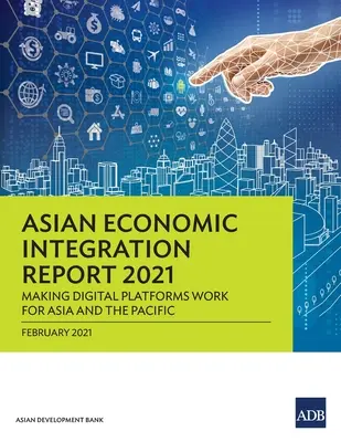 Bericht über die wirtschaftliche Integration Asiens 2021: Digitale Plattformen für Asien und den Pazifikraum nutzbar machen - Asian Economic Integration Report 2021: Making Digital Platforms Work for Asia and the Pacific