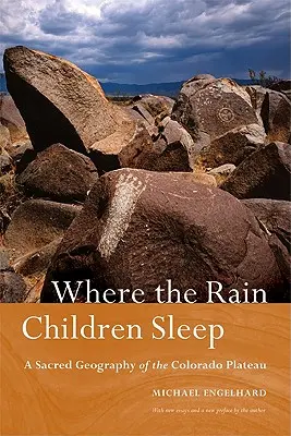 Wo die Regenkinder schlafen: Eine heilige Geographie des Colorado-Plateaus - Where the Rain Children Sleep: A Sacred Geography of the Colorado Plateau