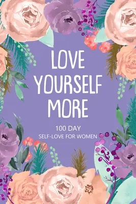 Love Yourself More 100 Tage Selbstliebe für Frauen - Love Yourself More 100 Day Self-Love for Women