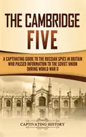 Die Cambridge Five: Ein fesselnder Leitfaden über die russischen Spione in Großbritannien, die während des Zweiten Weltkriegs Informationen an die Sowjetunion weitergaben - The Cambridge Five: A Captivating Guide to the Russian Spies in Britain Who Passed Information to the Soviet Union During World War II