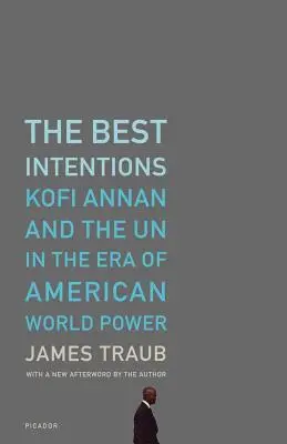 Die besten Absichten: Kofi Annan und die UNO in der Ära der amerikanischen Weltmacht - The Best Intentions: Kofi Annan and the UN in the Era of American World Power