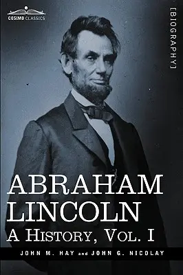 Abraham Lincoln: Eine Geschichte, Bd. I (in 10 Bänden) - Abraham Lincoln: A History, Vol.I (in 10 Volumes)
