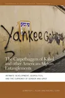 Carpetbaggers of Kabul und andere amerikanisch-afghanische Verstrickungen: Intime Entwicklung, Geopolitik und die Währung von Geschlecht und Trauer - Carpetbaggers of Kabul and Other American-Afghan Entanglements: Intimate Development, Geopolitics, and the Currency of Gender and Grief
