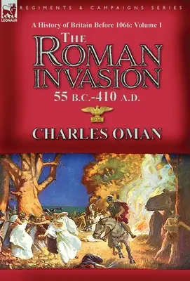 Eine Geschichte Großbritanniens vor 1066 - Band 1: Die römische Invasion 55 v. Chr.- 410 n. Chr. - A History of Britain Before 1066-Volume 1: the Roman Invasion 55 B. C.-410 A. D.