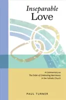 Untrennbare Liebe: Ein Kommentar zur Ordnung der Eheschließung in der katholischen Kirche - Inseparable Love: A Commentary on the Order of Celebrating Matrimony in the Catholic Church