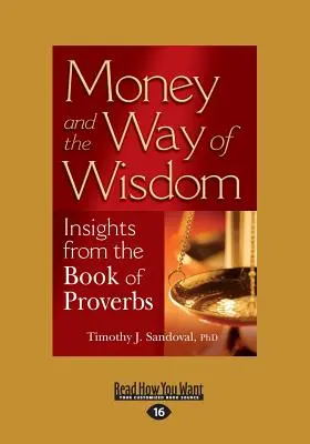 Geld und der Weg der Weisheit: Einsichten aus dem Buch der Sprüche (Großdruck 16pt) - Money and the Way of Wisdom: Insights from the Book of Proverbs (Large Print 16pt)