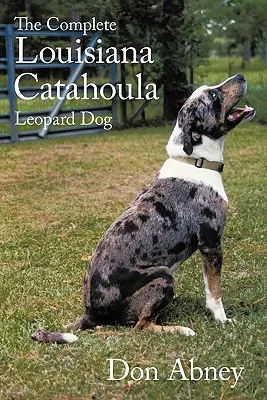 Der vollständige Louisiana Catahoula Leopardenhund - The Complete Louisiana Catahoula Leopard Dog