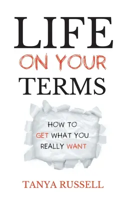 Das Leben zu Ihren Bedingungen: Wie Sie bekommen, was Sie wirklich wollen - Life on Your Terms: How to Get What You Really Want
