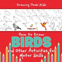 Malbuch Kinder. Wie man Vögel zeichnet und andere Aktivitäten für motorische Fähigkeiten. Geflügelte Tiere zum Ausmalen, Zeichnen und Malen nach Zahlen - Drawing Book Kids. How to Draw Birds and Other Activities for Motor Skills. Winged Animals Coloring, Drawing and Color by Number