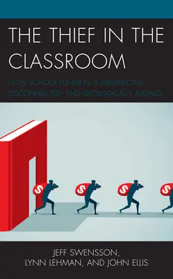 Der Dieb im Klassenzimmer: Wie die Schulfinanzierung fehlgeleitet, unzusammenhängend und ideologisch ausgerichtet ist - The Thief in the Classroom: How School Funding Is Misdirected, Disconnected, and Ideologically Aligned