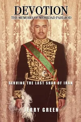 Hingabe: Die Memoiren von Mehrdad Pahlbod: Im Dienste des letzten Schahs von Iran - Devotion: The Memoirs of Mehrdad Pahlbod: Serving the Last Shah of Iran