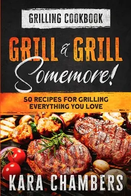 Kochbuch Grillen: Grillen und noch mehr grillen! - Meisterhafte Wege, um ein fantastisches Essen zu servieren: Grillen und noch mehr grillen - Grilling Cookbook: Grill And Grill Somemore! - Masterful Ways To Serve Up An Amazing Meal: Grill And Grill Somemore