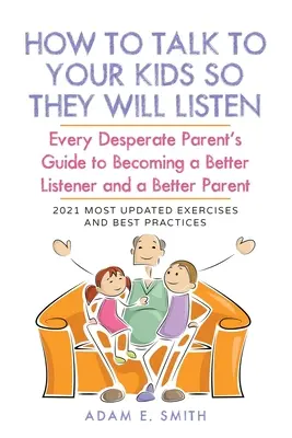 Wie man mit seinen Kindern redet, damit sie zuhören: Der Leitfaden für verzweifelte Eltern, um ein besserer Zuhörer und ein besserer Elternteil zu werden - How to Talk to Your Kids so They Will Listen: Every Desperate Parent's Guide to Becoming a Better Listener and a Better Parent