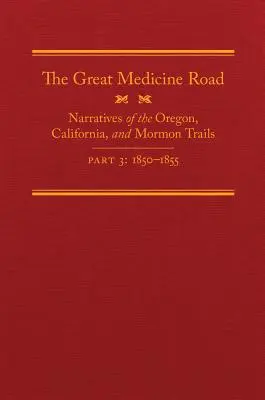 Die Große Straße der Medizin, Teil 3, Band 24: Erzählungen vom Oregon-, Kalifornien- und Mormonenpfad, 1850-1855 - The Great Medicine Road, Part 3, Volume 24: Narratives of the Oregon, California, and Mormon Trails, 1850-1855