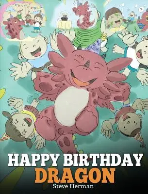 Alles Gute zum Geburtstag, Drache! Feiern Sie den perfekten Geburtstag für Ihren Drachen. Eine niedliche und lustige Kindergeschichte, die Kinder lehrt, Geburtstag zu feiern. - Happy Birthday, Dragon!: Celebrate The Perfect Birthday For Your Dragon. A Cute and Fun Children Story To Teach Kids To Celebrate Birthday.