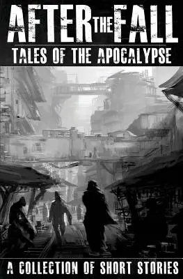 Nach dem Sündenfall: Geschichten aus der Apokalypse: Eine Sammlung von Kurzgeschichten - After the Fall: Tales of the Apocalypse: A Collection of Short Stories