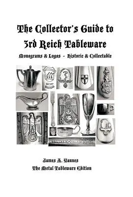 The Collector's Guide to 3rd Reich Tableware (Monogramme, Logos, Herstellerzeichen und Geschichte): The Metal Tableware Edition - The Collector's Guide to 3rd Reich Tableware (Monograms, Logos, Maker Marks Plus History): The Metal Tableware Edition