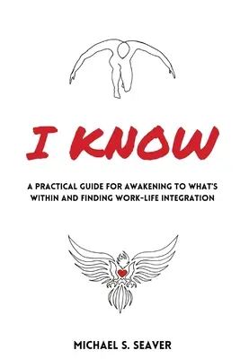 Ich weiß: Ein praktischer Leitfaden für das Erwachen des Inneren und die Integration von Arbeit und Leben - I Know: A Practical Guide for Awakening to What's Within and Finding Work-Life Integration