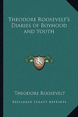 Theodore Roosevelts Tagebücher aus Kindheit und Jugend - Theodore Roosevelt's Diaries of Boyhood and Youth