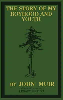 Die Geschichte meiner Kindheit und Jugend (Legacy Edition): Die prägenden Jahre von John Muir und die Entwicklung des wandernden Naturforschers - The Story Of My Boyhood And Youth (Legacy Edition): The Formative Years Of John Muir And The Becoming Of The Wandering Naturalist