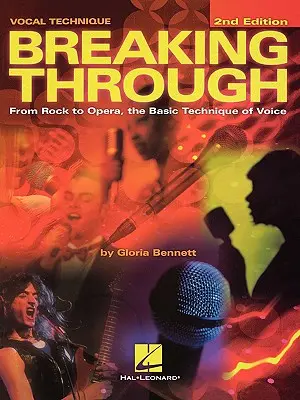 Der Durchbruch: Von Rock bis Oper, die Grundtechnik des Gesangs, Zweite Auflage - Breaking Through: From Rock to Opera, the Basic Technique of Voice, Second Edition