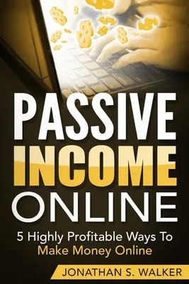 Passives Einkommen Online - Wie man ein passives Einkommen für den Vorruhestand verdient: 5 hochprofitable Wege, um online Geld zu verdienen - Passive Income Online - How to Earn Passive Income For Early Retirement: 5 Highly Profitable Ways To Make Money Online