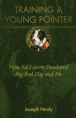 Einen jungen Vorstehhund ausbilden: Wie die Experten meinen Vogelhund und mich entwickelten - Training a Young Pointer: How the Experts Developed My Bird Dog and Me