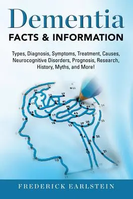 Demenz: Demenzarten, Diagnose, Symptome, Behandlung, Ursachen, neurokognitive Störungen, Prognose, Forschung, Geschichte, Mythen, - Dementia: Dementia Types, Diagnosis, Symptoms, Treatment, Causes, Neurocognitive Disorders, Prognosis, Research, History, Myths,