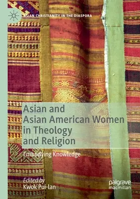 Asiatische und asiatisch-amerikanische Frauen in Theologie und Religion: Verkörperung von Wissen - Asian and Asian American Women in Theology and Religion: Embodying Knowledge