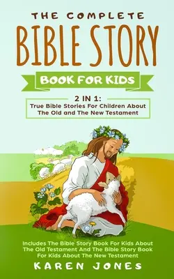 Das komplette Bibelgeschichtenbuch für Kinder: Wahre Bibelgeschichten für Kinder aus dem Alten und Neuen Testament, die jedes christliche Kind kennen sollte - The Complete Bible Story Book For Kids: True Bible Stories For Children About The Old and The New Testament Every Christian Child Should Know