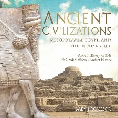 Alte Zivilisationen - Mesopotamien, Ägypten und das Indus-Tal - Alte Geschichte für Kinder 4. - Ancient Civilizations - Mesopotamia, Egypt, and the Indus Valley Ancient History for Kids 4th Grade Children's Ancient History