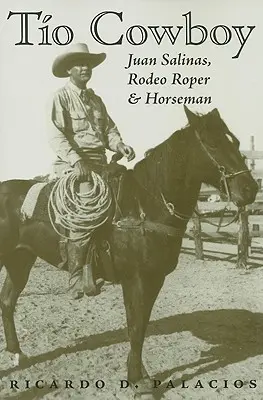 Tio Cowboy: Juan Salinas, Rodeo Roper und Reiter - Tio Cowboy: Juan Salinas, Rodeo Roper and Horseman