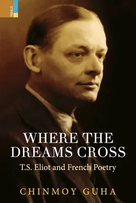 Wo sich die Träume kreuzen: T.S. Eliot und die französische Lyrik - Where the Dreams Cross: T.S. Eliot and French Poetry