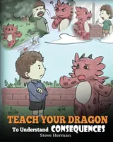 Bringen Sie Ihrem Drachen bei, Konsequenzen zu verstehen: Ein Drachenbuch, das Kinder über Entscheidungen und Konsequenzen belehrt. Eine niedliche Kindergeschichte, die Kindern das Verstehen lehrt. - Teach Your Dragon To Understand Consequences: A Dragon Book To Teach Children About Choices and Consequences. A Cute Children Story To Teach Kids Grea