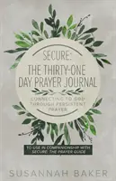 Sicher: Das einunddreißigtägige Gebetsjournal - Verbindung zu Gott durch beharrliches Gebet - Secure: The Thirty-One Day Prayer Journal Connecting to God Through Persistent Prayer