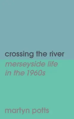 Die Überquerung des Flusses: Das Leben in Merseyside in den 1960er Jahren - Crossing the river: merseyside life in the 1960s