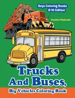 Trucks And Buses, Big Vehicles Coloring Book - Malbücher für Jungen, 8-10 Jahre Edition - Trucks And Buses, Big Vehicles Coloring Book - Boys Coloring Books 8-10 Edition