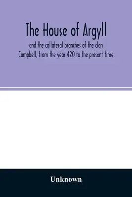 Das Haus Argyll und die Nebenzweige des Clans Campbell, vom Jahr 420 bis zur Gegenwart - The house of Argyll and the collateral branches of the clan Campbell, from the year 420 to the present time