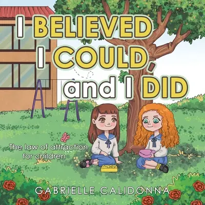 Ich habe geglaubt, ich könnte es, und ich habe es getan: Das Gesetz der Anziehung für Kinder - I Believed I Could, and I Did: The Law of Attraction for Children