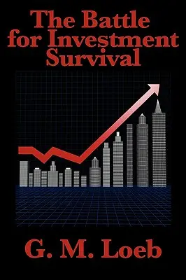 Der Kampf um das Überleben von Investitionen: Vollständig und ungekürzt von G. M. Loeb - The Battle for Investment Survival: Complete and Unabridged by G. M. Loeb