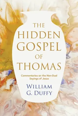 Das verborgene Evangelium des Thomas: Kommentare zu den nicht-doppelten Sprüchen Jesu - The Hidden Gospel of Thomas: Commentaries on the Non-Dual Sayings of Jesus
