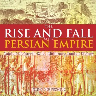 Aufstieg und Fall des persischen Reiches - Alte Geschichte für Kinder - Alte Geschichte für Kinder - The Rise and Fall of the Persian Empire - Ancient History for Kids - Children's Ancient History