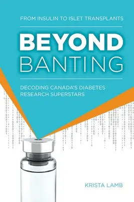 Jenseits von Banting: Von Insulin bis zur Inseltransplantation - Kanadas Superstars der Diabetesforschung entschlüsseln - Beyond Banting: From Insulin to Islet Transplants, Decoding Canada's Diabetes Research Superstars