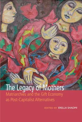 Das Erbe der Mütter: Matriarchate und die Geschenkökonomie als postkapitalistische Alternativen - The Legacy of Mothers: Matriarchies and the Gift Economy as Post Capitalist Alternatives