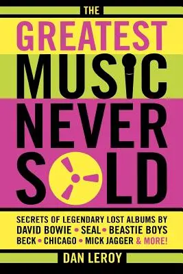 Die größte jemals verkaufte Musik: Die Geheimnisse der legendären verlorenen Alben von David Bowie, Seal, Beastie Boys, Chicago, Mick Jagger und anderen! - The Greatest Music Never Sold: Secrets of Legendary Lost Albums by David Bowie, Seal, Beastie Boys, Chicago, Mick Jagger and More!