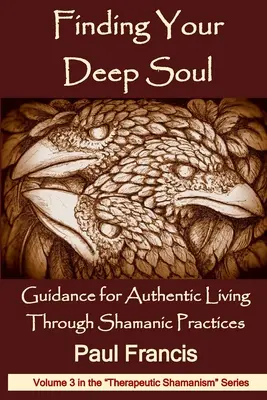 Finde deine tiefe Seele: Anleitung für ein authentisches Leben durch schamanische Praktiken - Finding Your Deep Soul: Guidance for Authentic Living Through Shamanic Practices